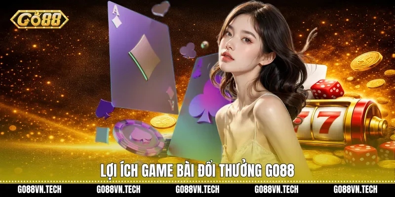 Game bài đổi thưởng 3 Lợi ích Game bài đổi thưởng Go88