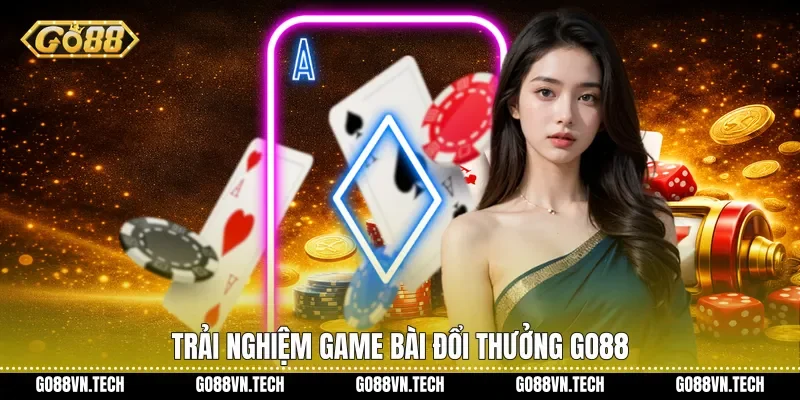Game bài đổi thưởng 2 Trải nghiệm Game bài đổi thưởng Go88